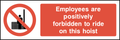 Employees are positively forbidden to ride on this hoist