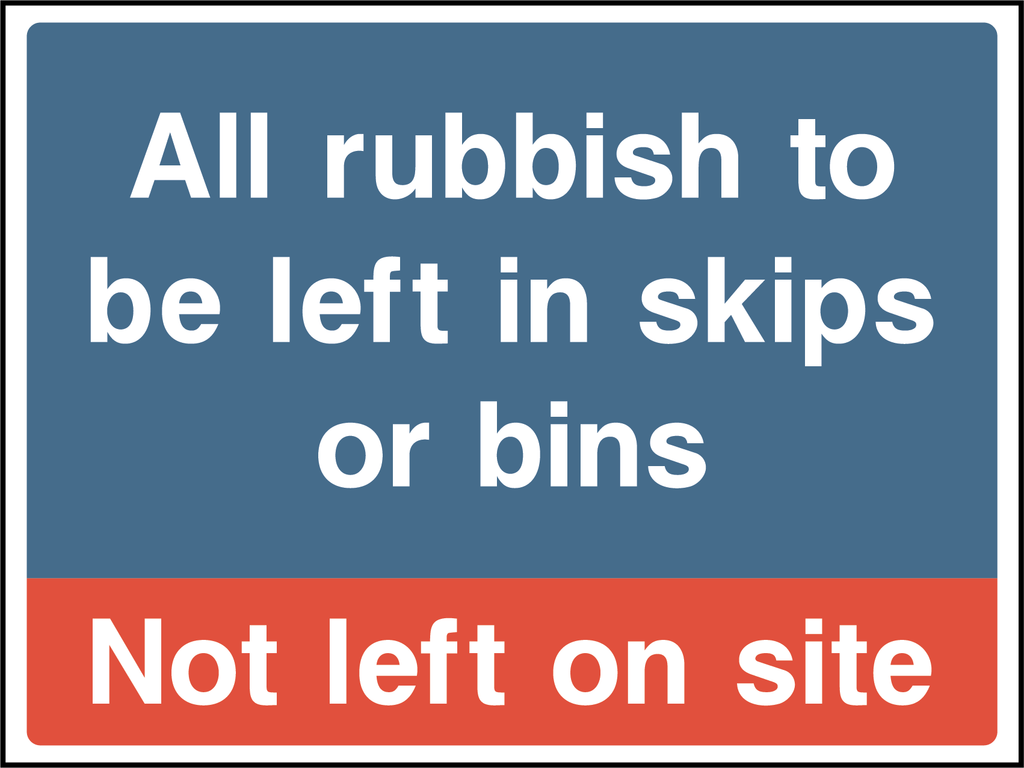 All rubbish to be left in skips or bins, not left on site