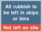 All rubbish to be left in skips or bins, not left on site