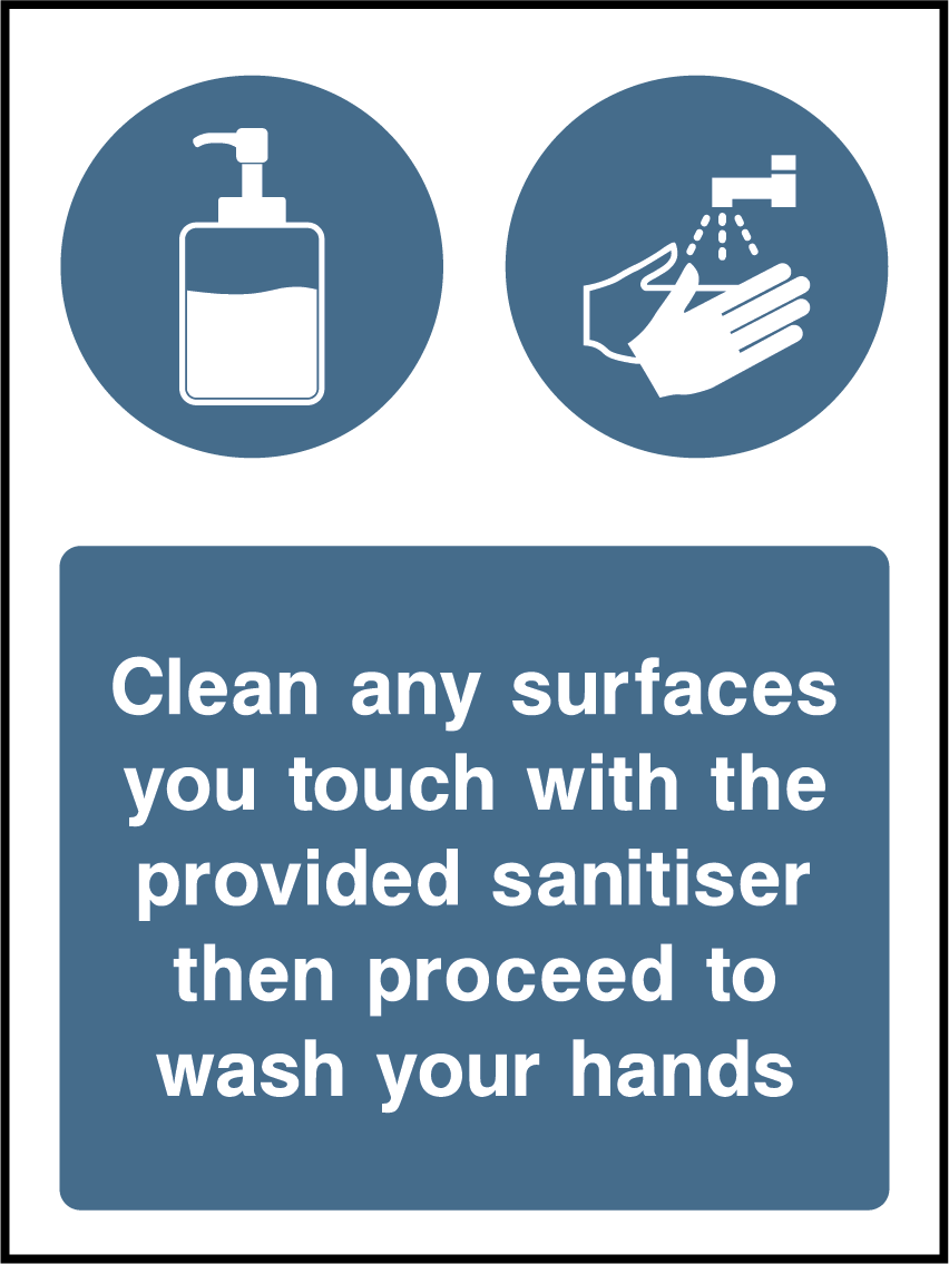 Clean any surfaces you touch with the provided sanitiser then wash hands