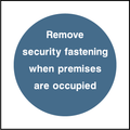 Remove security fastening when premises are occupied